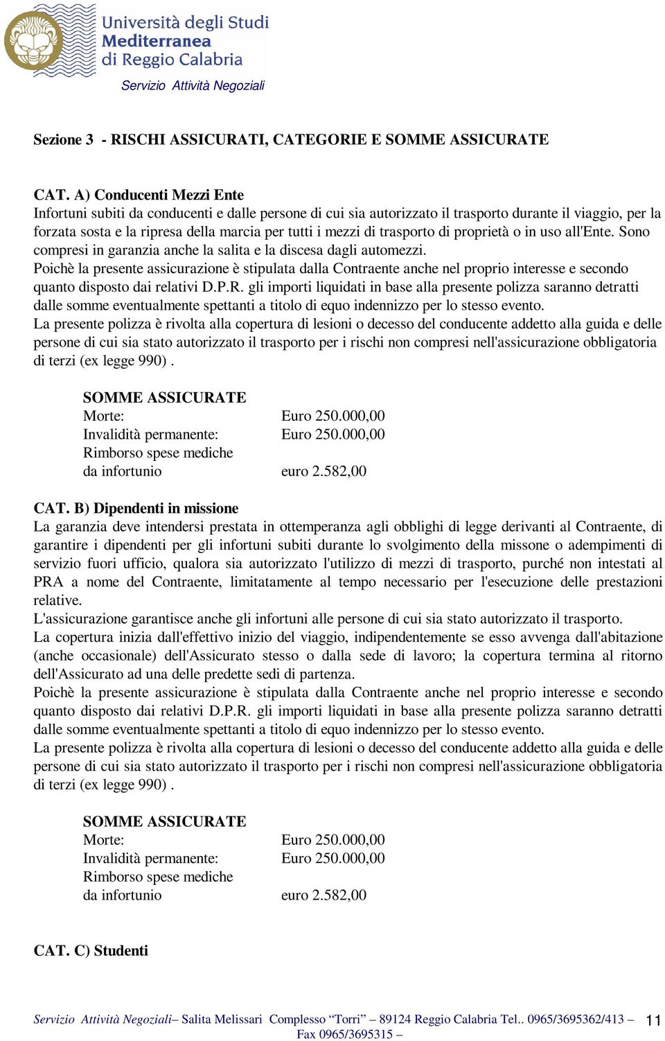 trasporto di proprietà o in uso all'ente. Sono compresi in garanzia anche la salita e la discesa dagli automezzi.