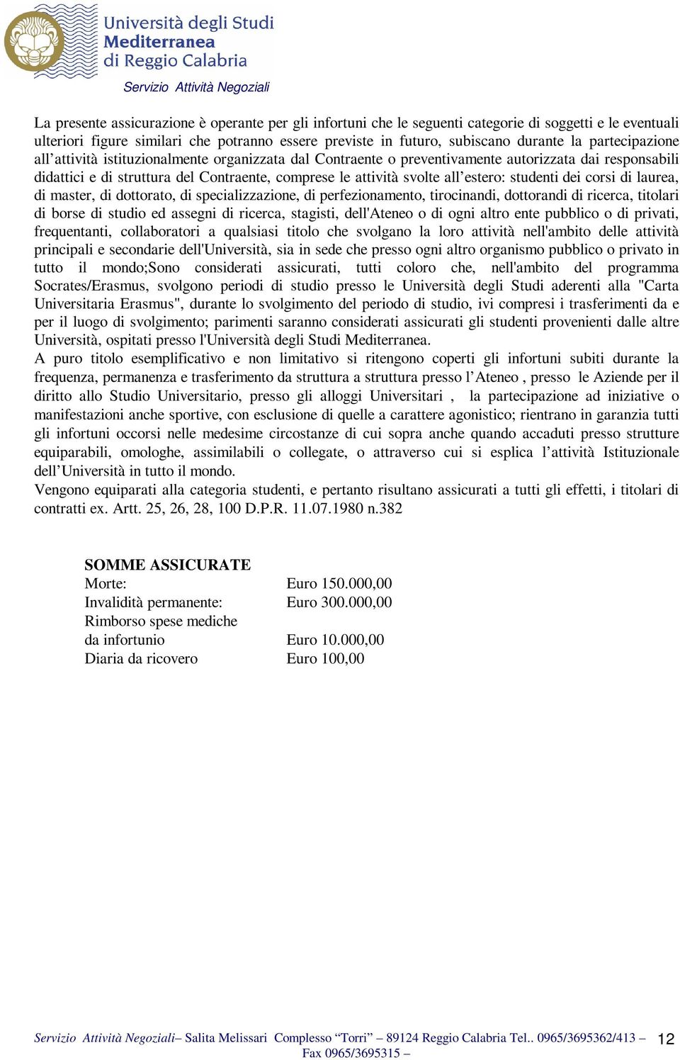 estero: studenti dei corsi di laurea, di master, di dottorato, di specializzazione, di perfezionamento, tirocinandi, dottorandi di ricerca, titolari di borse di studio ed assegni di ricerca,