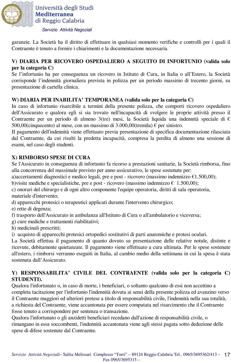 corrisponde l indennità giornaliera prevista in polizza per un periodo massimo di trecento giorni, su presentazione di cartella clinica.