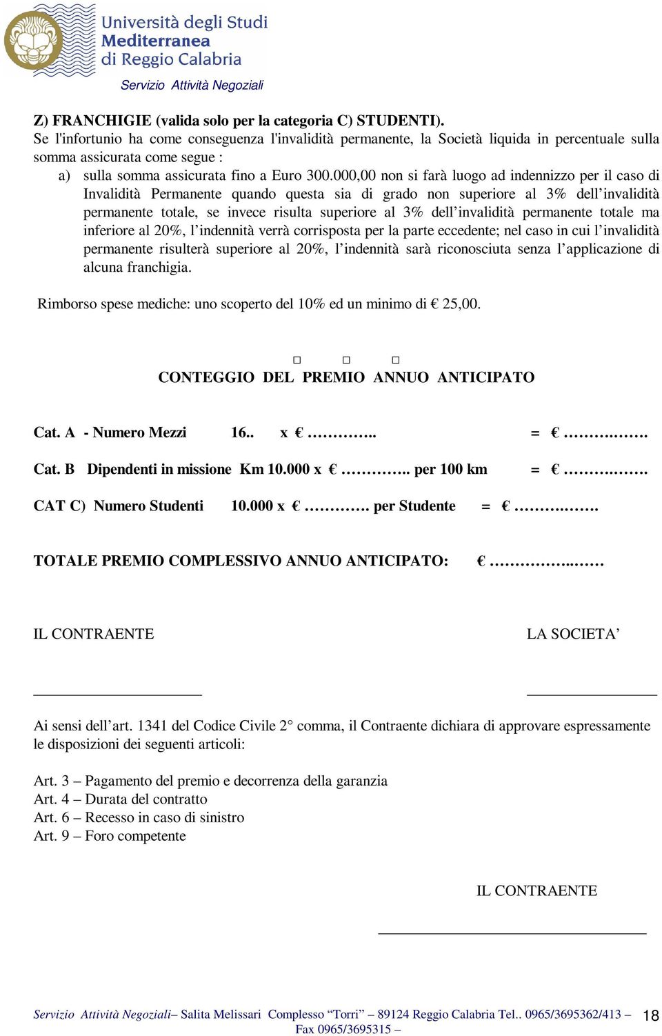 000,00 non si farà luogo ad indennizzo per il caso di Invalidità Permanente quando questa sia di grado non superiore al 3% dell invalidità permanente totale, se invece risulta superiore al 3% dell