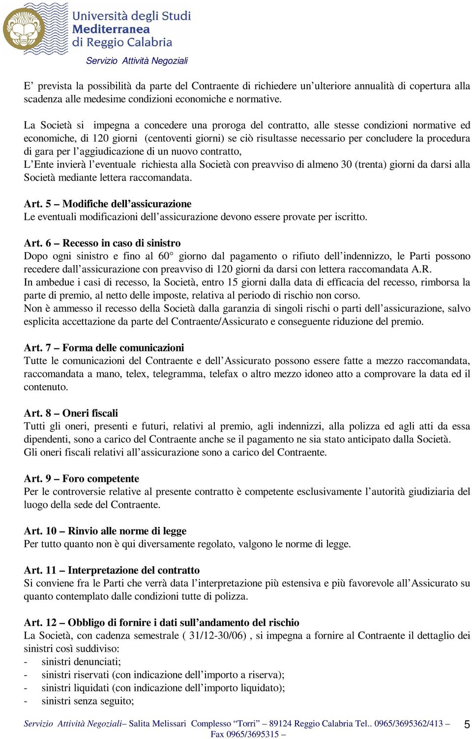 di gara per l aggiudicazione di un nuovo contratto, L Ente invierà l eventuale richiesta alla Società con preavviso di almeno 30 (trenta) giorni da darsi alla Società mediante lettera raccomandata.