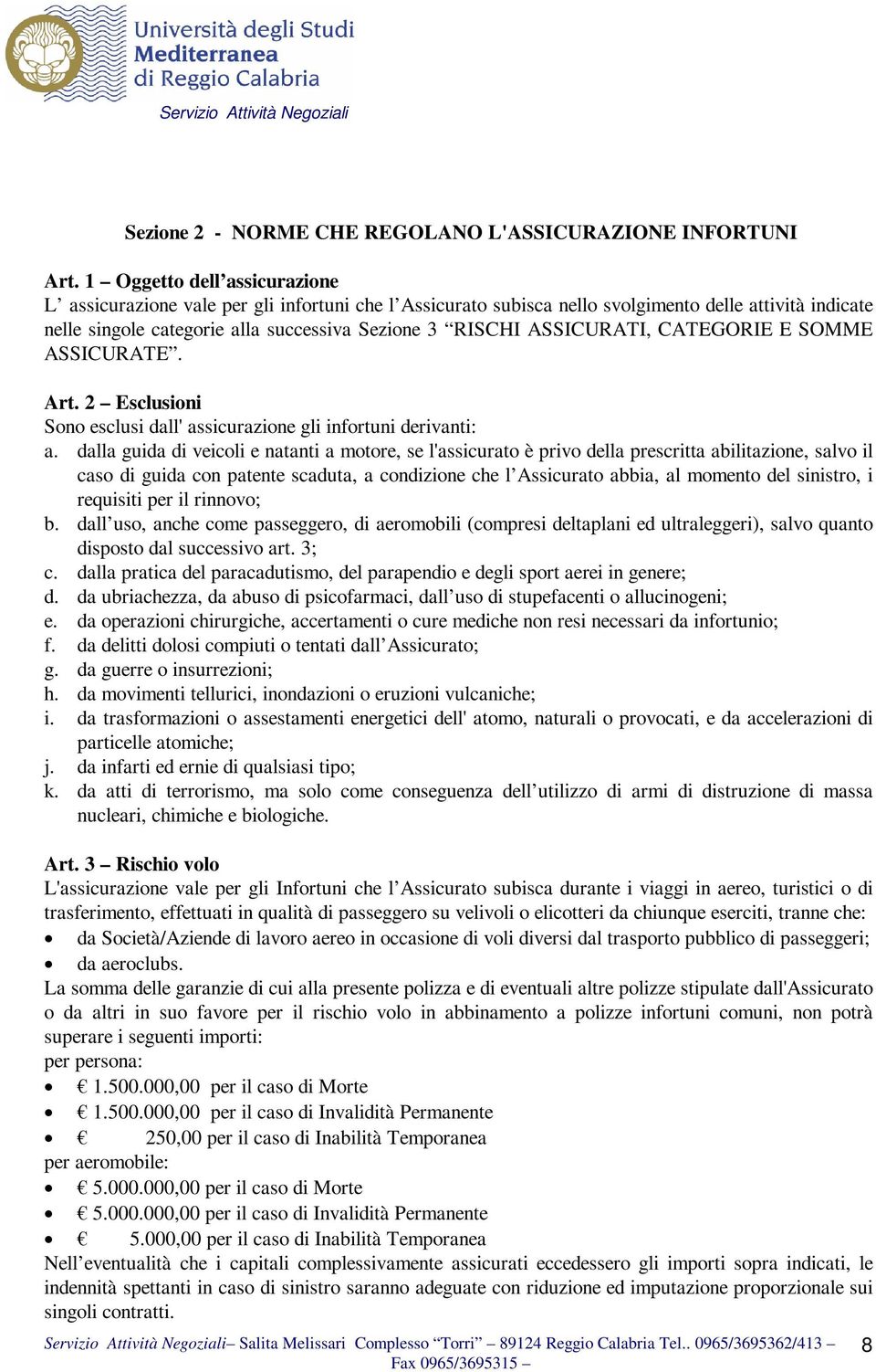 ASSICURATI, CATEGORIE E SOMME ASSICURATE. Art. 2 Esclusioni Sono esclusi dall' assicurazione gli infortuni derivanti: a.