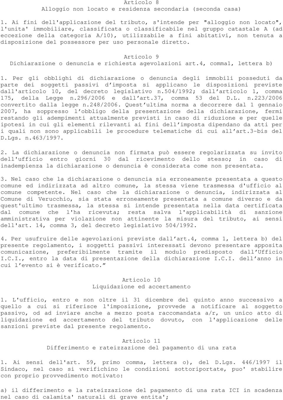 utilizzabile a fini abitativi, non tenuta a disposizione del possessore per uso personale diretto. Articolo 9 Dichiarazione o denuncia e richiesta agevolazioni art.4, comma1, lettera b) 1.