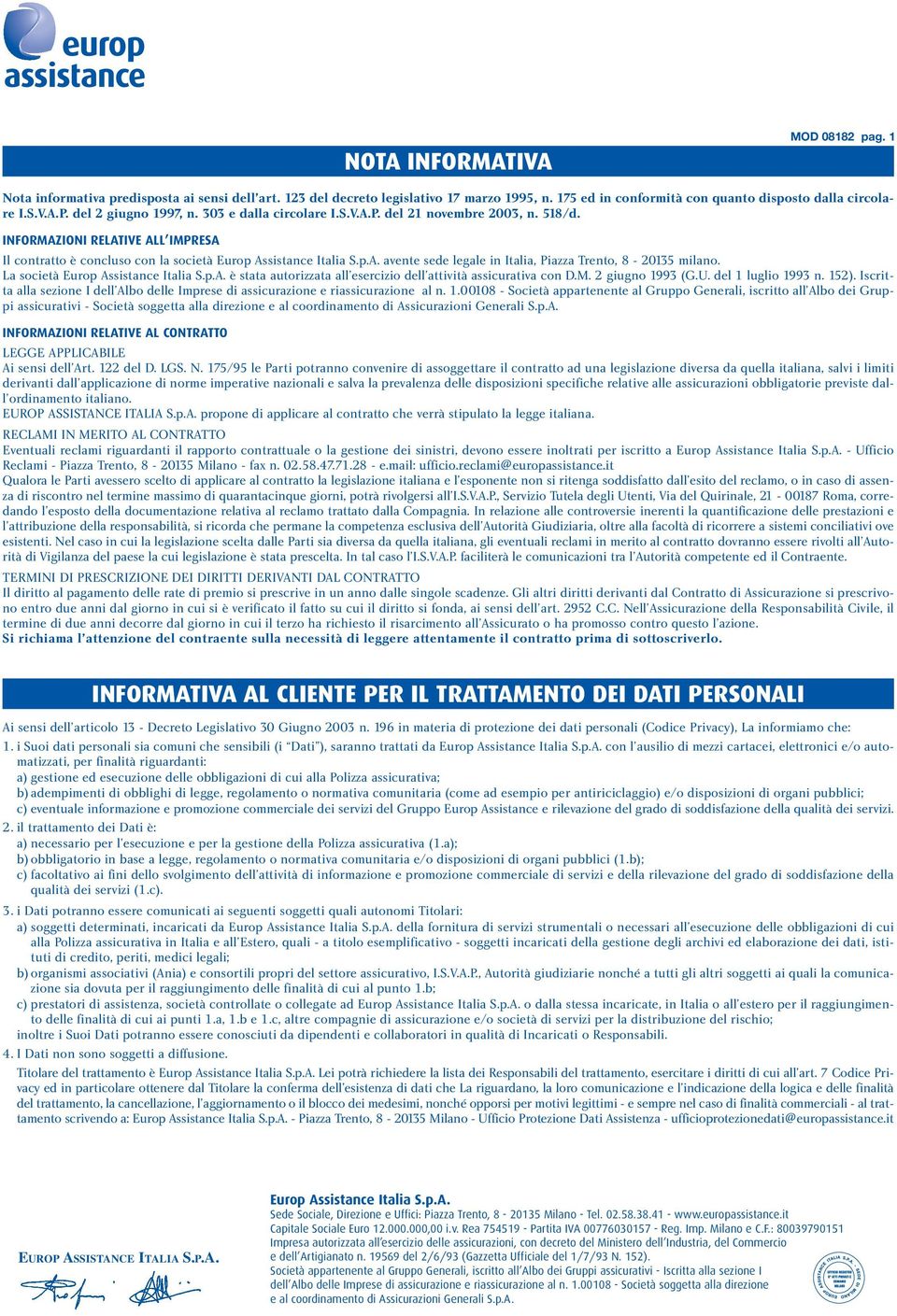 INFORMAZIONI RELATIVE ALL IMPRESA Il contratto è concluso con la società avente sede legale in Italia, Piazza Trento, 8-20135 milano.