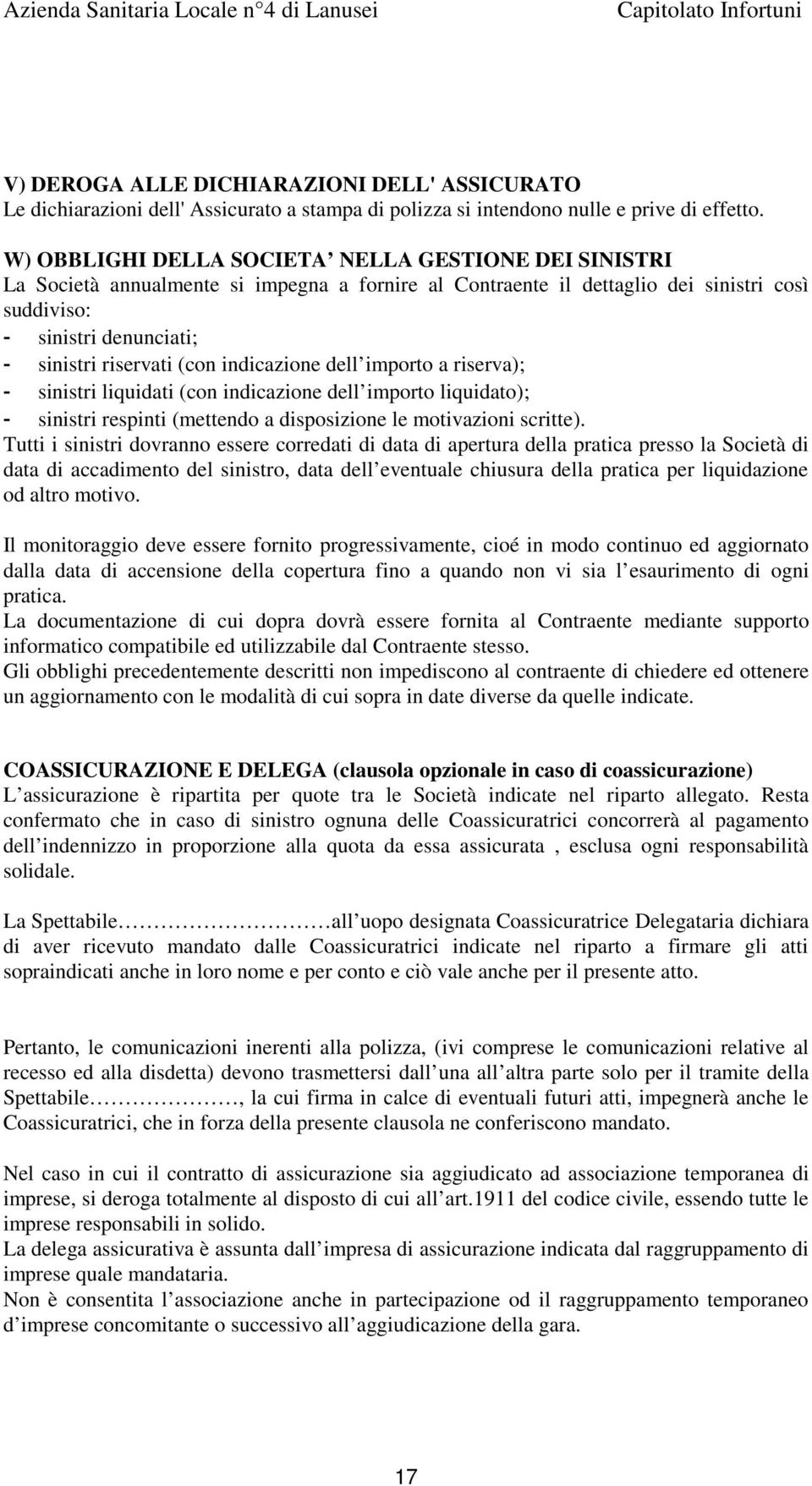 (con indicazione dell importo a riserva); - sinistri liquidati (con indicazione dell importo liquidato); - sinistri respinti (mettendo a disposizione le motivazioni scritte).