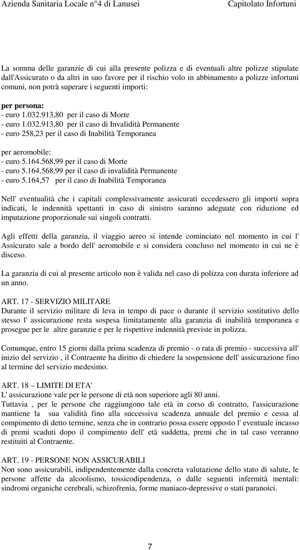 164.568,99 per il caso di Morte - euro 5.164.568,99 per il caso di invalidità Permanente - euro 5.