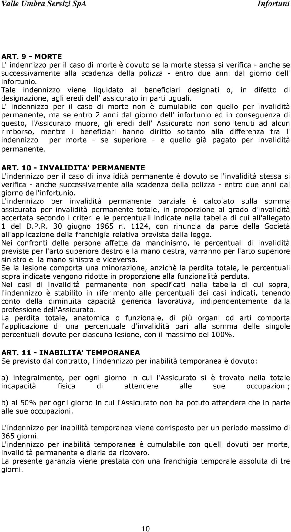 L' indennizzo per il caso di morte non è cumulabile con quello per invalidità permanente, ma se entro 2 anni dal giorno dell' infortunio ed in conseguenza di questo, l'assicurato muore, gli eredi