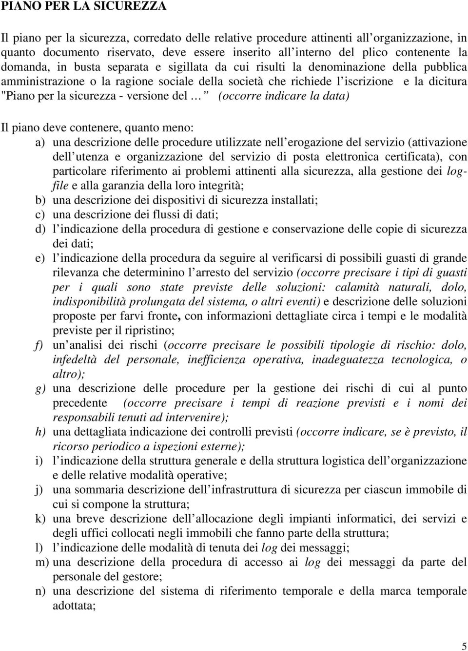 sicurezza - versione del (occorre indicare la data) Il piano deve contenere, quanto meno: a) una descrizione delle procedure utilizzate nell erogazione del servizio (attivazione dell utenza e