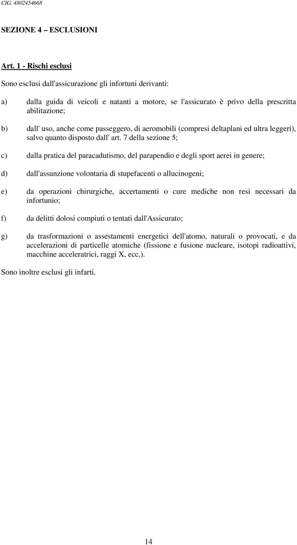 come passeggero, di aeromobili (compresi deltaplani ed ultra leggeri), salvo quanto disposto dall' art.