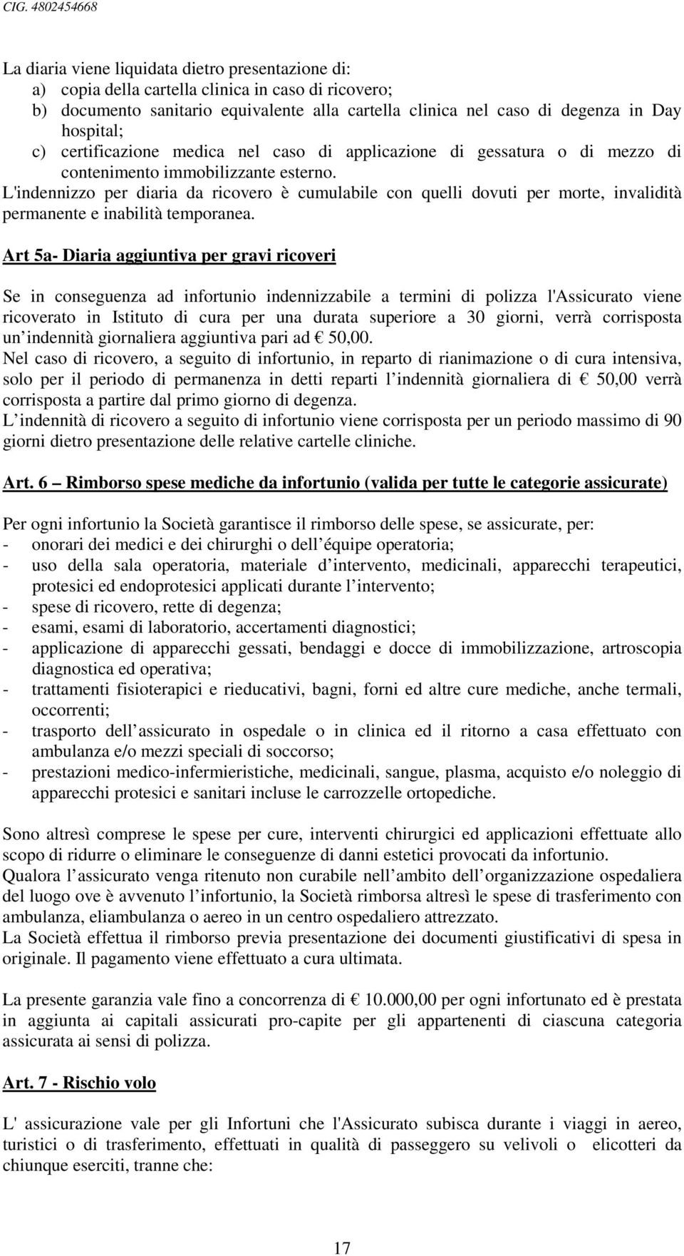 L'indennizzo per diaria da ricovero è cumulabile con quelli dovuti per morte, invalidità permanente e inabilità temporanea.