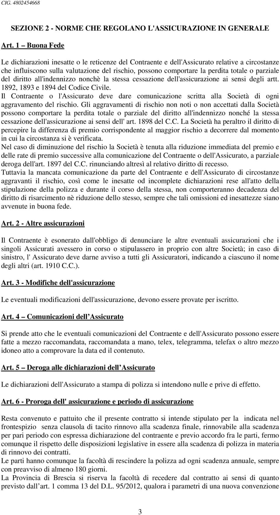 parziale del diritto all'indennizzo nonchè la stessa cessazione dell'assicurazione ai sensi degli artt. 1892, 1893 e 1894 del Codice Civile.