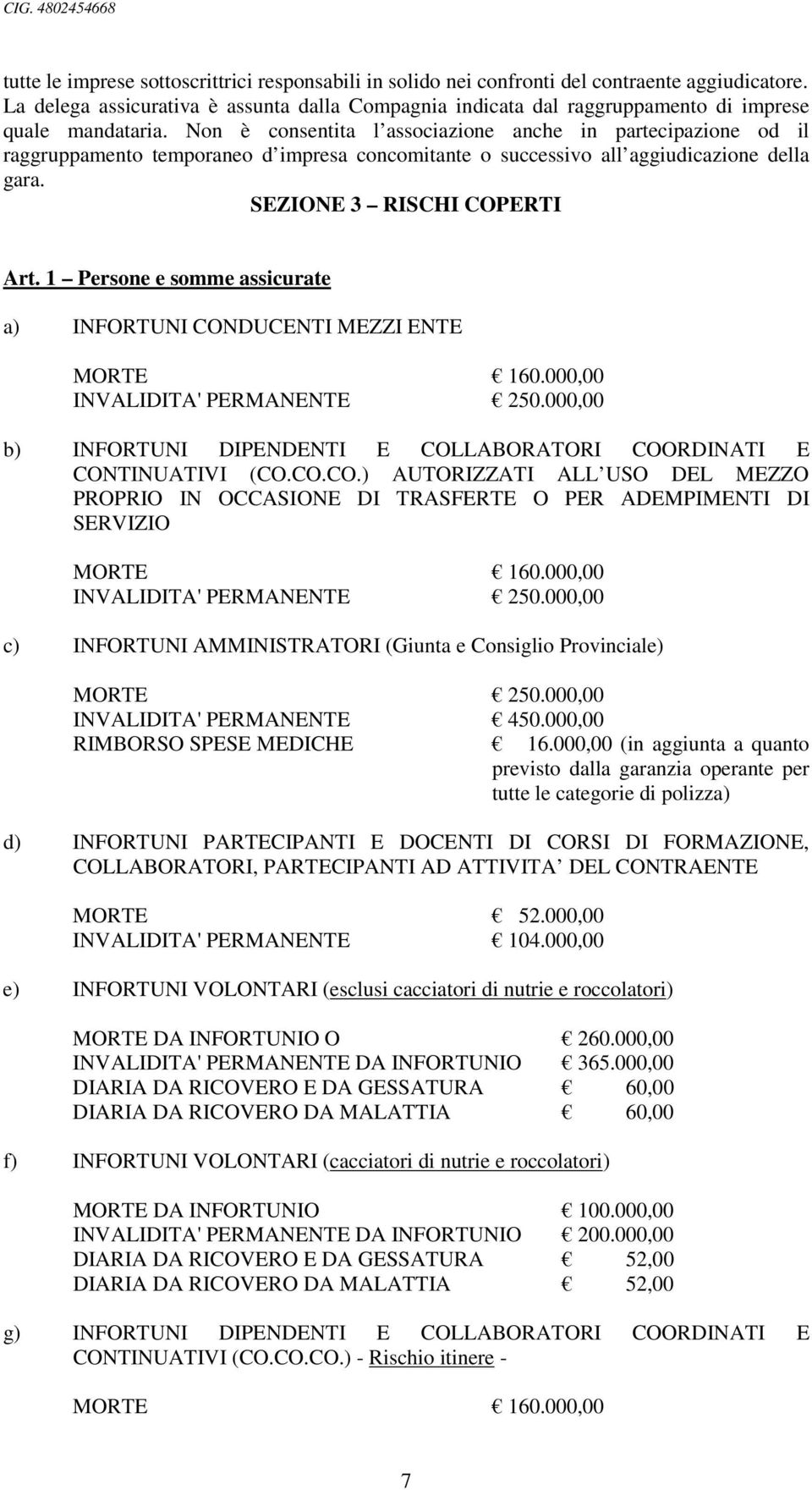 Non è consentita l associazione anche in partecipazione od il raggruppamento temporaneo d impresa concomitante o successivo all aggiudicazione della gara. SEZIONE 3 RISCHI COPERTI Art.