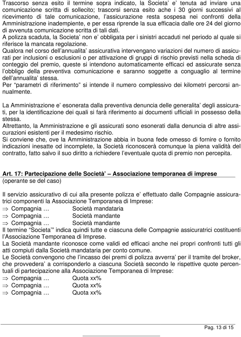 dati. A polizza scaduta, la Societa non e obbligata per i sinistri accaduti nel periodo al quale si riferisce la mancata regolazione.