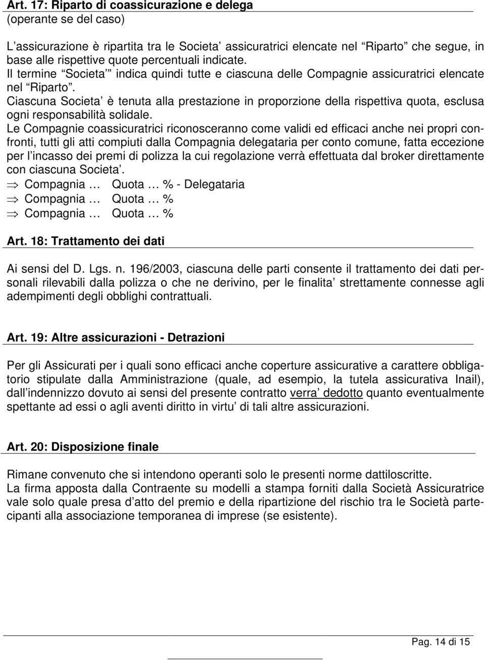 Ciascuna Societa è tenuta alla prestazione in proporzione della rispettiva quota, esclusa ogni responsabilità solidale.