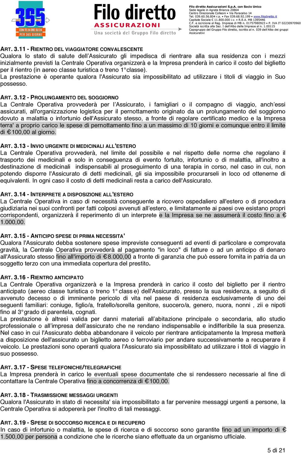 e la Impresa prenderà in carico il costo del biglietto per il rientro (in aereo classe turistica o treno 1 classe).