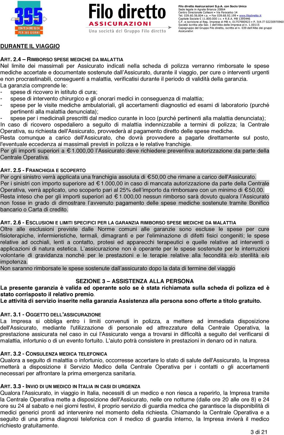 durante il viaggio, per cure o interventi urgenti e non procrastinabili, conseguenti a malattia, verificatisi durante il periodo di validità della garanzia.