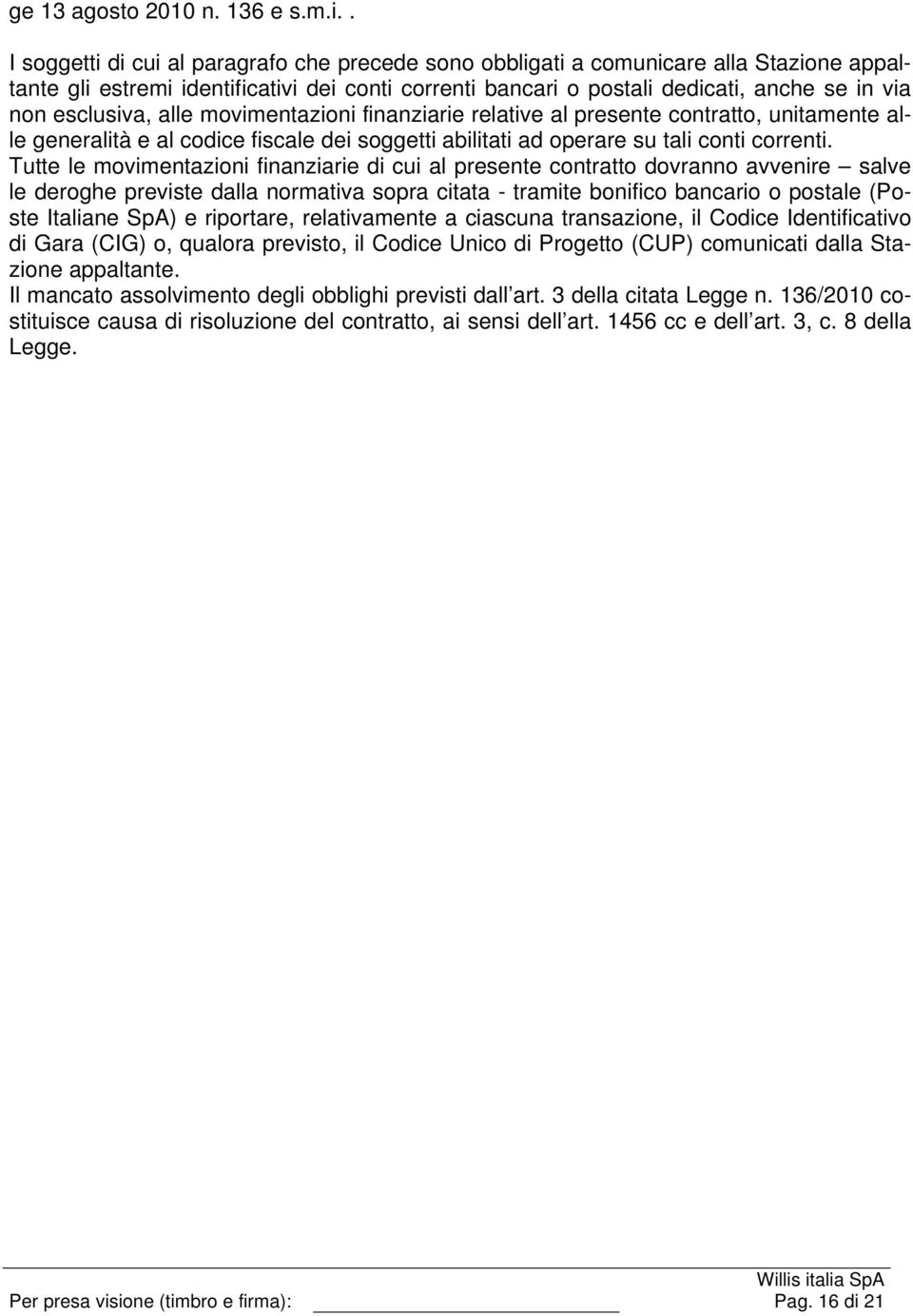 esclusiva, alle movimentazioni finanziarie relative al presente contratto, unitamente alle generalità e al codice fiscale dei soggetti abilitati ad operare su tali conti correnti.