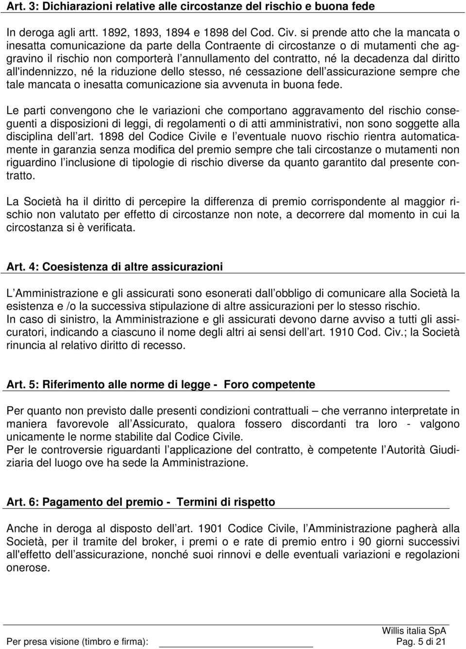 dal diritto all'indennizzo, né la riduzione dello stesso, né cessazione dell assicurazione sempre che tale mancata o inesatta comunicazione sia avvenuta in buona fede.