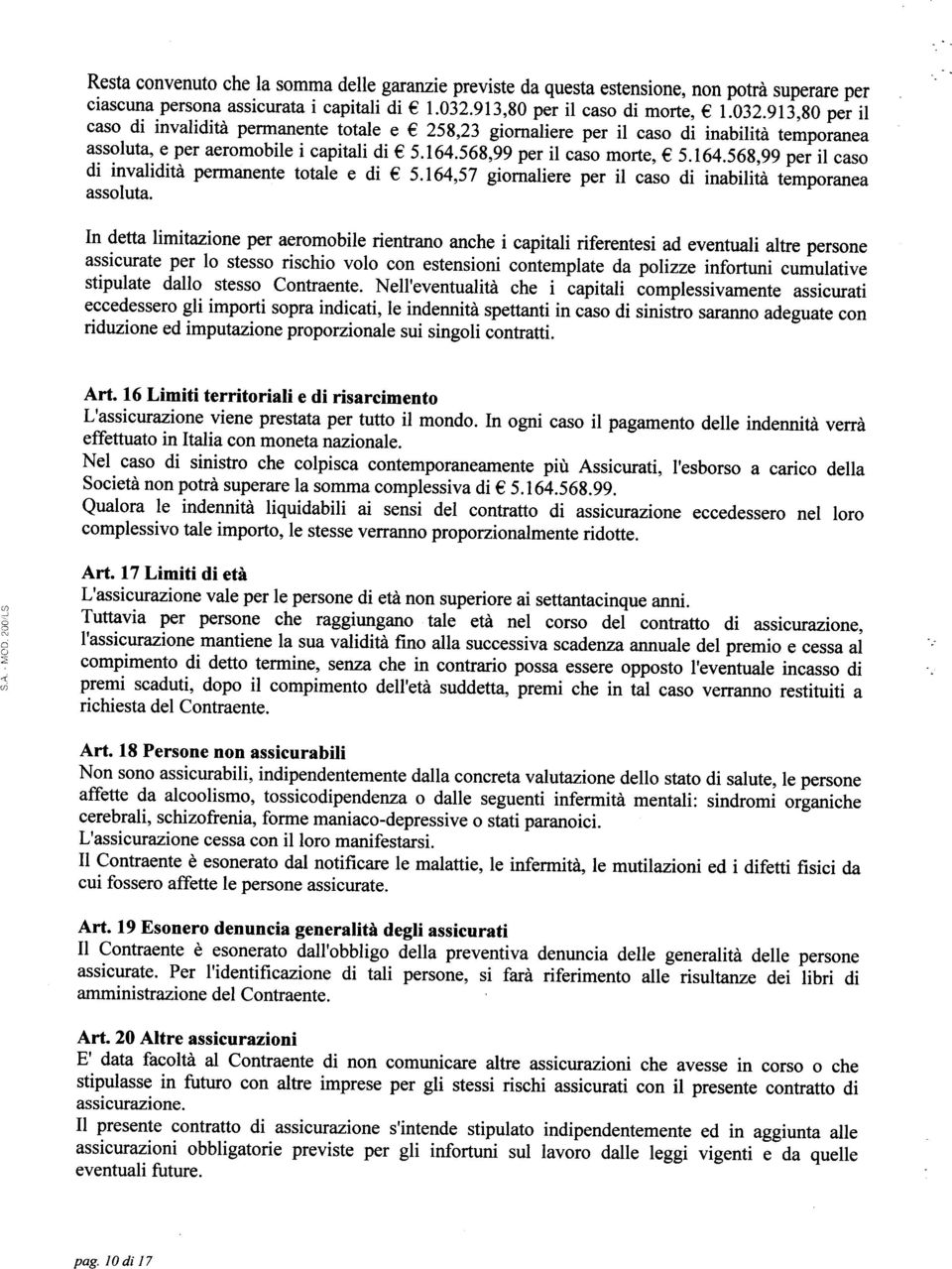 568,99 per il caso morte, 5.164.568,99 per il caso di invalidità permanente totale e di 5.164,57 giornaliere per il caso di inabilità temporanea assoluta.