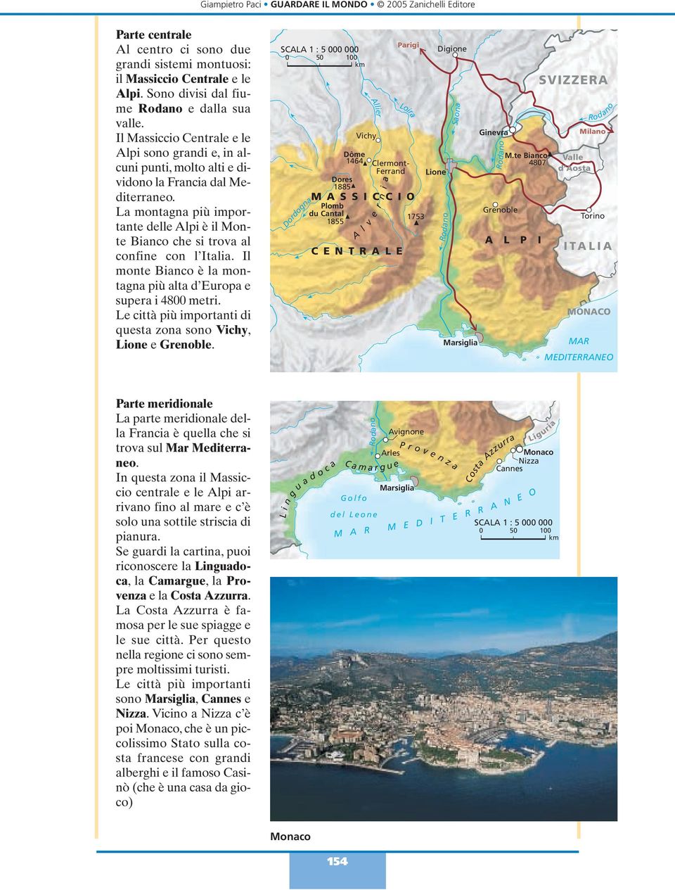 Il monte Binco è l montgn più lt d Europ e super i 4800 metri. Le città più importnti di quest zon sono Vichy, Lione e Grenoble.