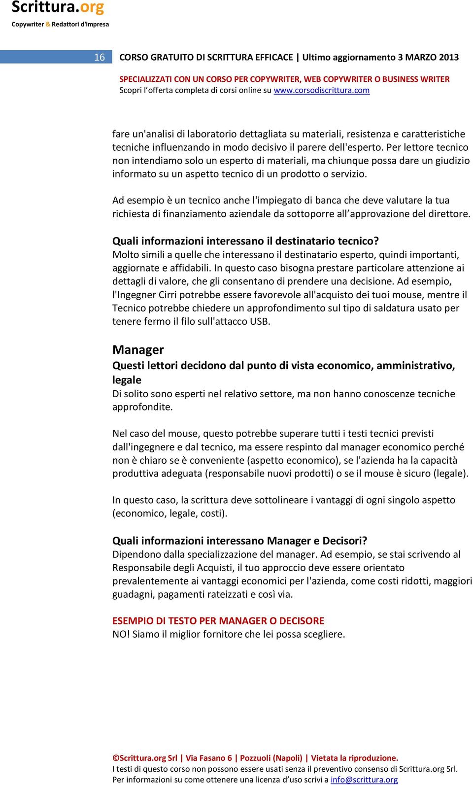 Ad esempio è un tecnico anche l'impiegato di banca che deve valutare la tua richiesta di finanziamento aziendale da sottoporre all approvazione del direttore.