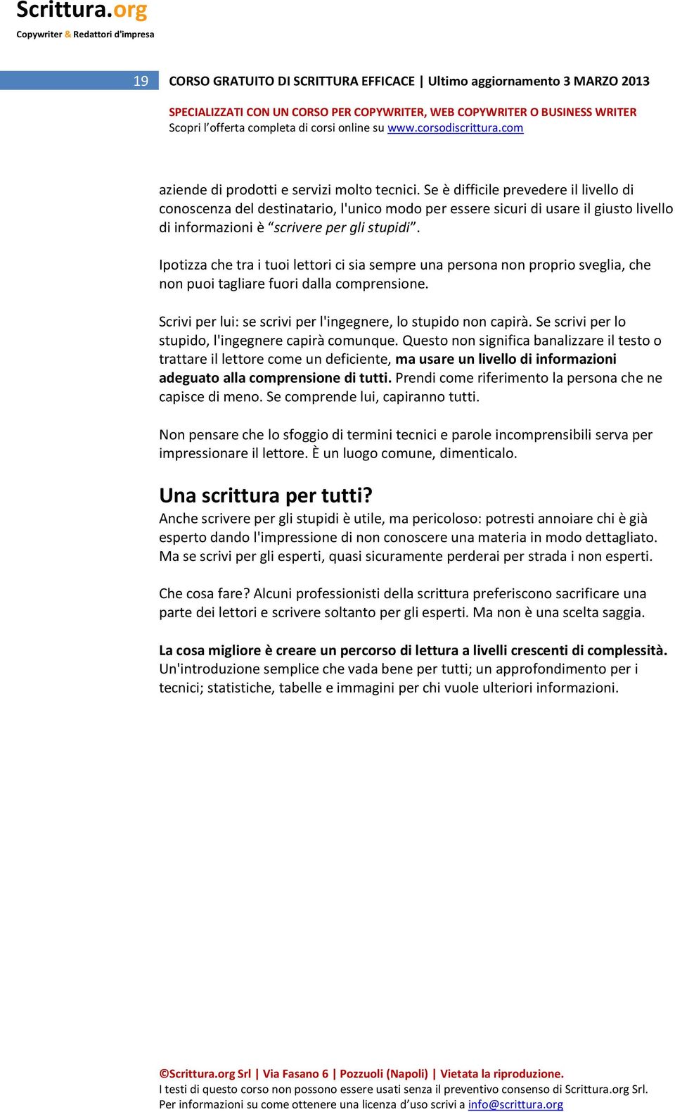 Ipotizza che tra i tuoi lettori ci sia sempre una persona non proprio sveglia, che non puoi tagliare fuori dalla comprensione. Scrivi per lui: se scrivi per l'ingegnere, lo stupido non capirà.