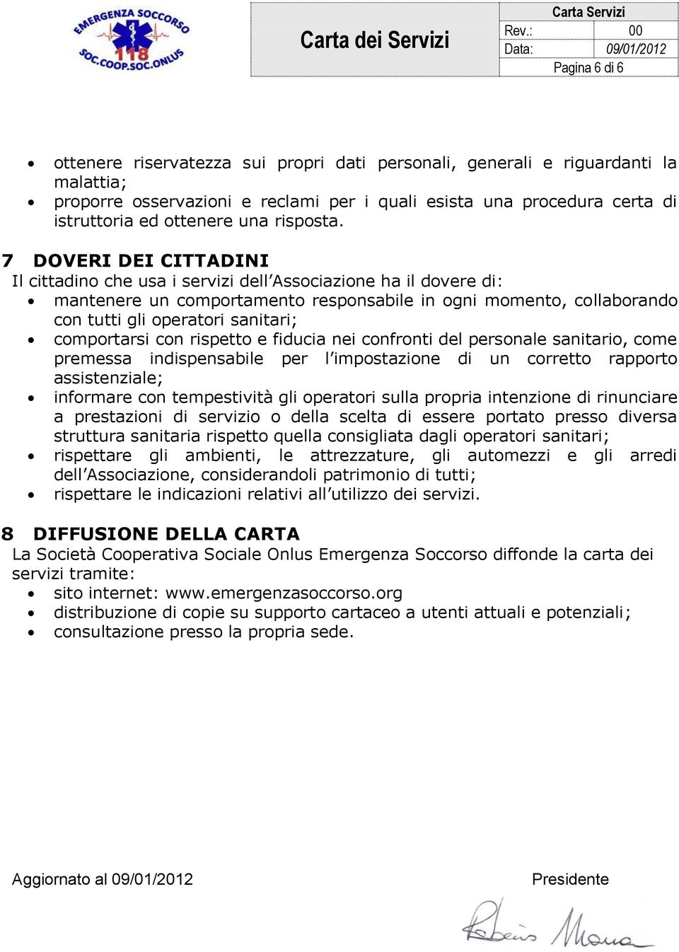 7 DOVERI DEI CITTADINI Il cittadino che usa i servizi dell Associazione ha il dovere di: mantenere un comportamento responsabile in ogni momento, collaborando con tutti gli operatori sanitari;