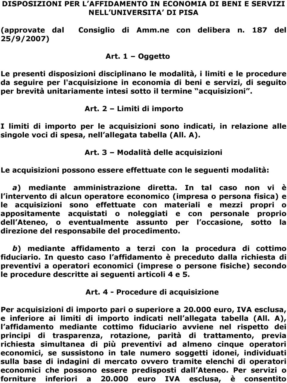 termine acquisizioni. Art. 2 Limiti di importo I limiti di importo per le acquisizioni sono indicati, in relazione alle singole voci di spesa, nell allegata tabella (All. A). Art. 3 Modalità delle acquisizioni Le acquisizioni possono essere effettuate con le seguenti modalità: a) mediante amministrazione diretta.