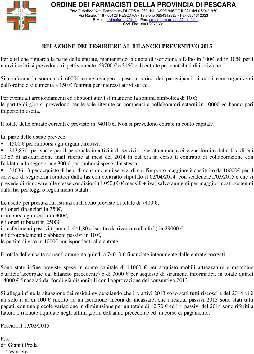 80007270681 RELAZIONE DELTESORIERE AL BILANCIO PREVENTIVO 2015 Per quel che riguarda la parte delle entrate, mantenendo la quota di iscrizione all'albo in 100 ed in 105 per i nuovi iscritti si