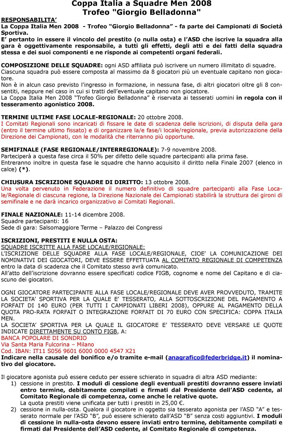 dei suoi componenti e ne risponde ai competenti organi federali. COMPOSIZIONE DELLE SQUADRE: ogni ASD affiliata può iscrivere un numero illimitato di squadre.