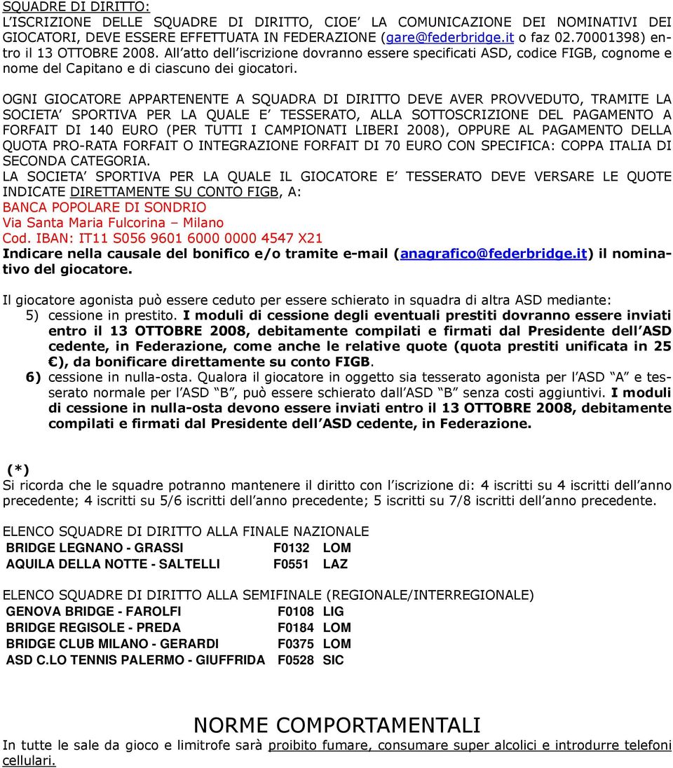 OGNI GIOCATORE APPARTENENTE A SQUADRA DI DIRITTO DEVE AVER PROVVEDUTO, TRAMITE LA SOCIETA SPORTIVA PER LA QUALE E TESSERATO, ALLA SOTTOSCRIZIONE DEL PAGAMENTO A QUOTA PRO-RATA FORFAIT O INTEGRAZIONE