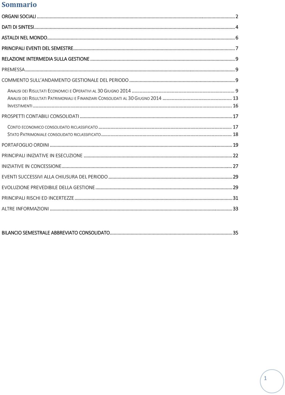 .. 13 INVESTIMENTI... 16 PROSPETTI CONTABILI CONSOLIDATI... 17 CONTO ECONOMICO CONSOLIDATO RICLASSIFICATO... 17 STATO PATRIMONIALE CONSOLIDATO RICLASSIFICATO... 18 PORTAFOGLIO ORDINI.