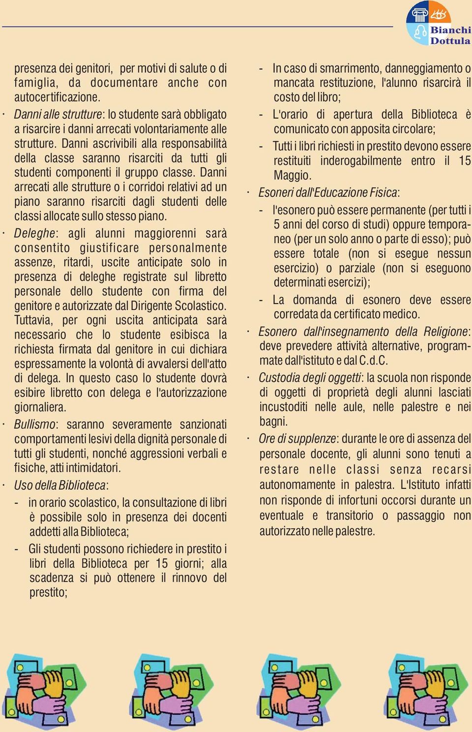 Danni ascrivibili alla responsabilità della classe saranno risarciti da tutti gli studenti componenti il gruppo classe.