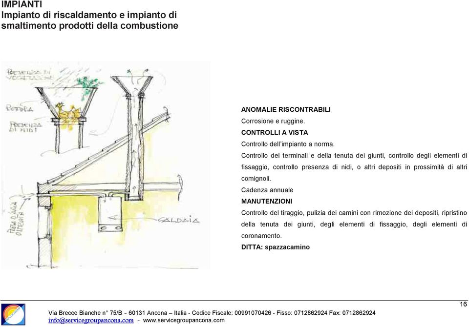 Controllo dei terminali e della tenuta dei giunti, controllo degli elementi di fissaggio, controllo presenza di nidi, o altri