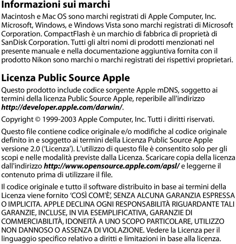 Tutti gli altri nomi di prodotti menzionati nel presente manuale e nella documentazione aggiuntiva fornita con il prodotto Nikon sono marchi o marchi registrati dei rispettivi proprietari.