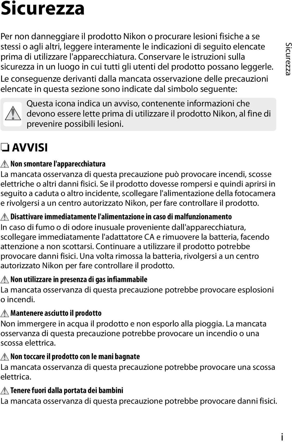 Le conseguenze derivanti dalla mancata osservazione delle precauzioni elencate in questa sezione sono indicate dal simbolo seguente: Questa icona indica un avviso, contenente informazioni che devono