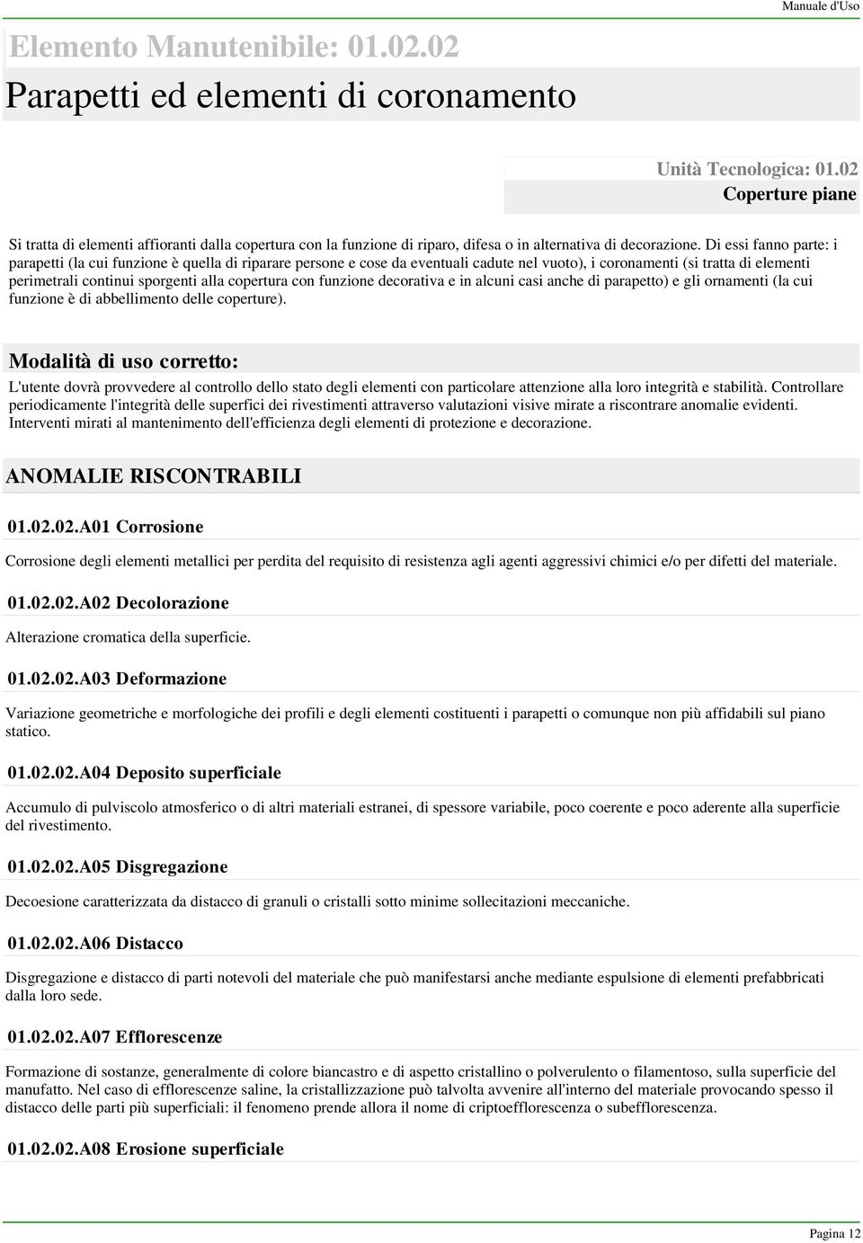 Di essi fanno parte: i parapetti (la cui funzione è quella di riparare persone e cose da eventuali cadute nel vuoto), i coronamenti (si tratta di elementi perimetrali continui sporgenti alla