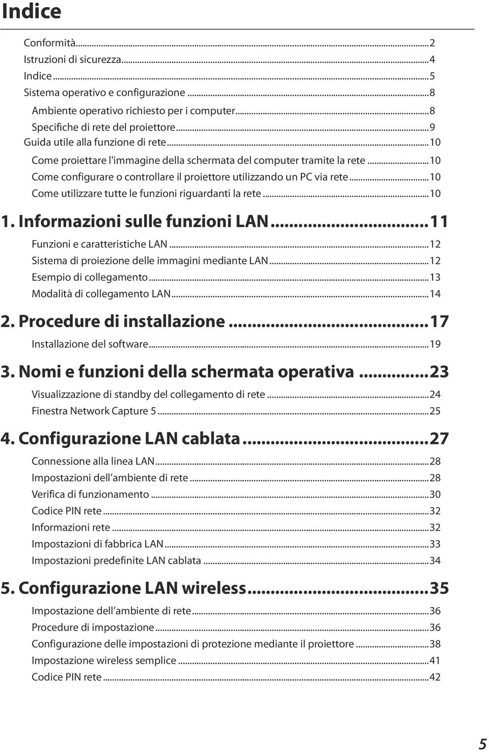 ..10 Come utilizzare tutte le funzioni riguardanti la rete...10 1. Informazioni sulle funzioni LAN...11 Funzioni e caratteristiche LAN...12 Sistema di proiezione delle immagini mediante LAN.