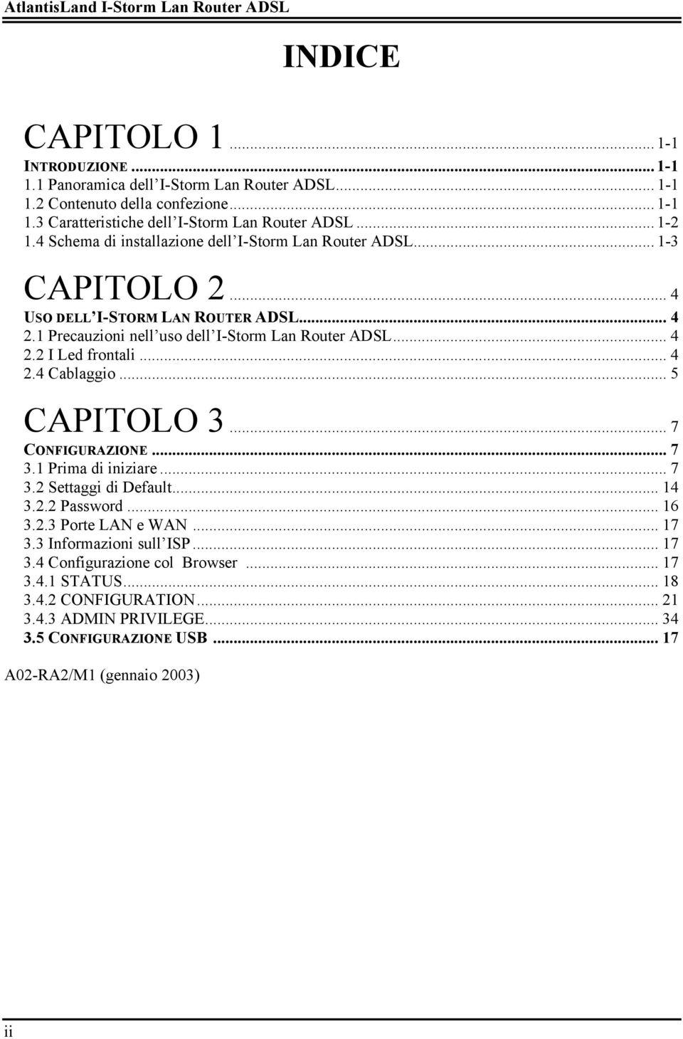 .. 4 2.4 Cablaggio... 5 CAPITOLO 3... 7 CONFIGURAZIONE... 7 3.1 Prima di iniziare... 7 3.2 Settaggi di Default... 14 3.2.2 Password... 16 3.2.3 Porte LAN e WAN... 17 3.3 Informazioni sull ISP.