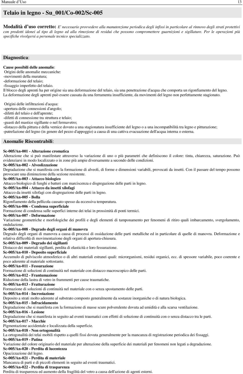 Origini delle anomalie meccaniche: -movimenti della muratura; -deformazione del telaio; -fissaggio imperfetto del telaio.