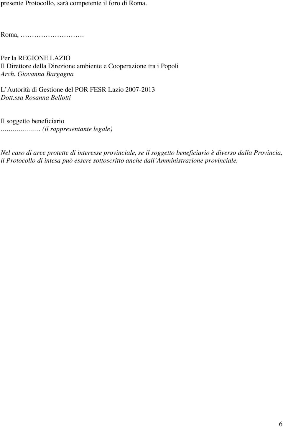 Giovanna Bargagna L Autorità di Gestione del POR FESR Lazio 2007-2013 Dott.ssa Rosanna Bellotti Il soggetto beneficiario.