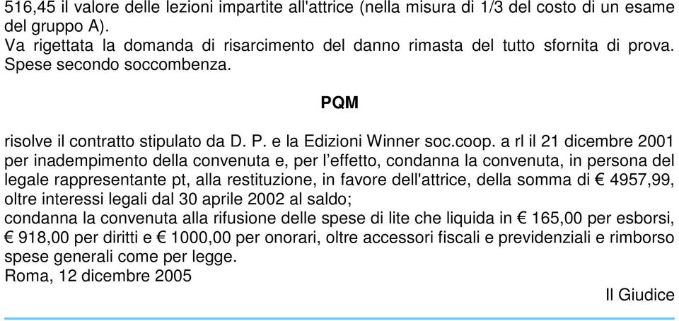 a rl il 21 dicembre 2001 per inadempimento della convenuta e, per l effetto, condanna la convenuta, in persona del legale rappresentante pt, alla restituzione, in favore dell'attrice, della somma di