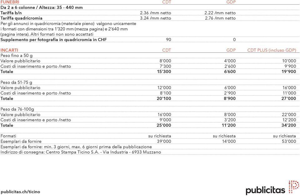 Altri formati non sono accettati Supplemento per fotografia in quadricromia in CHF 90 0 INCARTI CDT GDP CDT PLUS (incluso GDP) Peso fino a 50 g Valore pubblicitario 8'000 4'000 10'000 Costi di