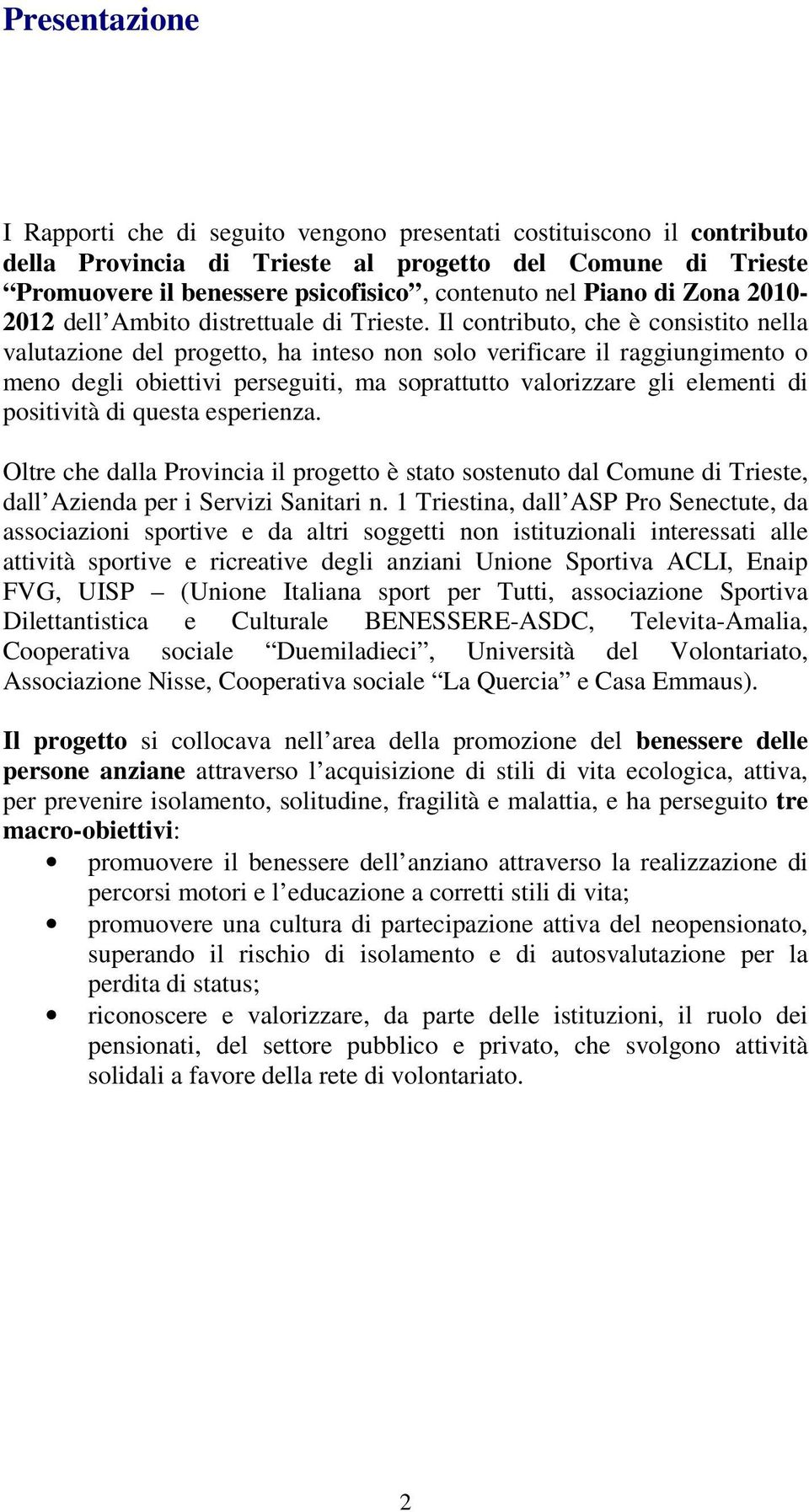 Il contributo, che è consistito nella valutazione del progetto, ha inteso non solo verificare il raggiungimento o meno degli obiettivi perseguiti, ma soprattutto valorizzare gli elementi di