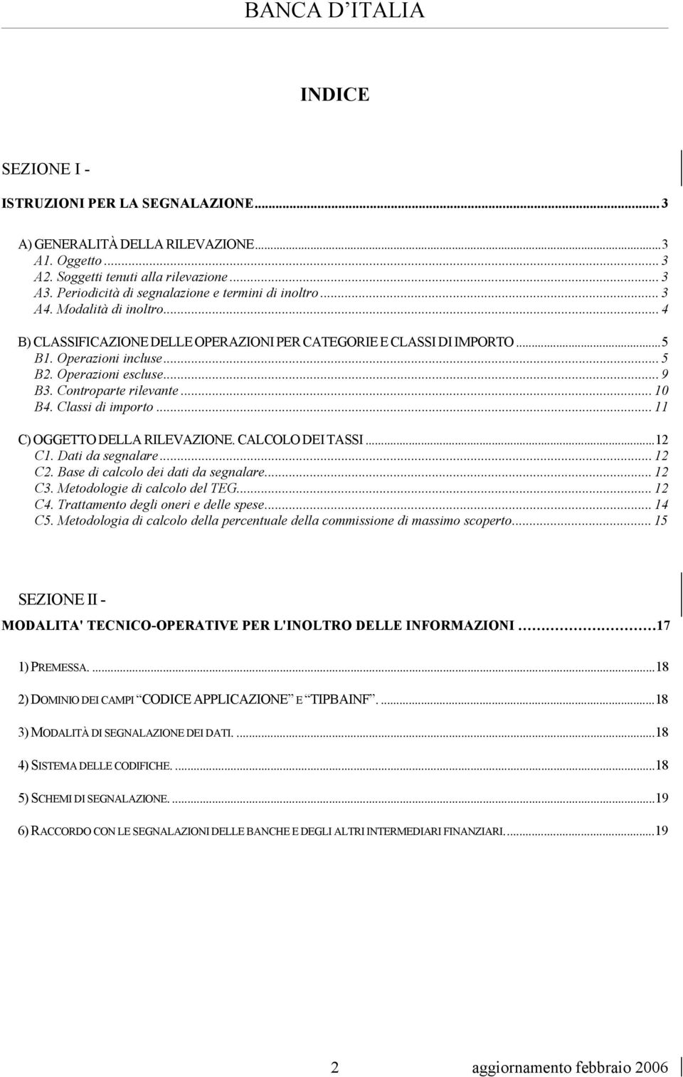 Operazioni escluse... 9 B3. Controparte rilevante... 10 B4. Classi di importo... 11 C) OGGETTO DELLA RILEVAZIONE. CALCOLO DEI TASSI...12 C1. Dati da segnalare... 12 C2.