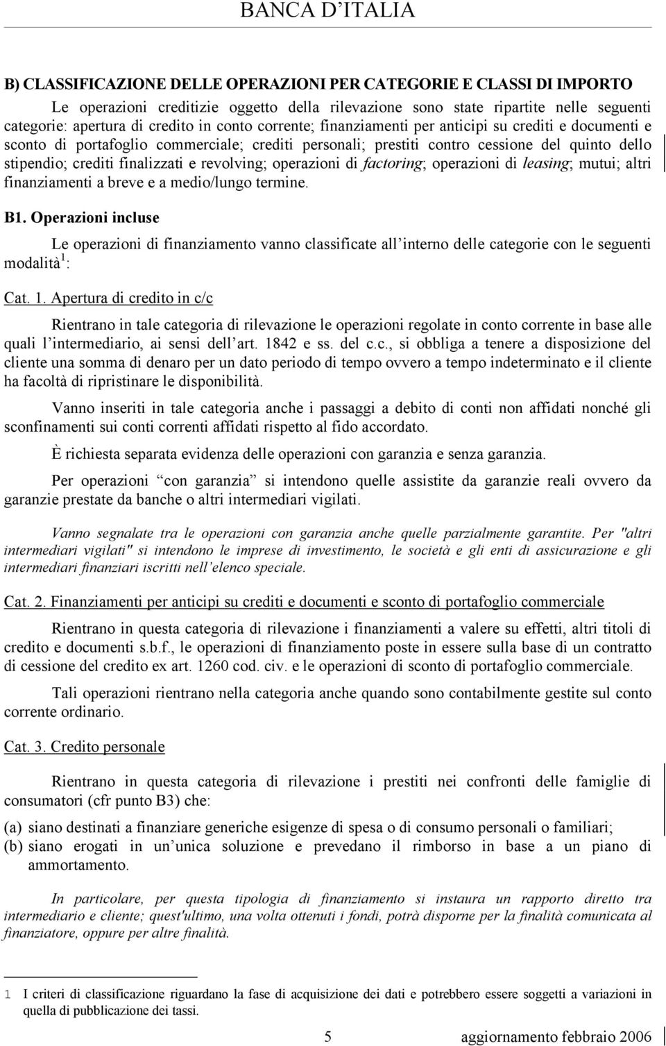 revolving; operazioni di factoring; operazioni di leasing; mutui; altri finanziamenti a breve e a medio/lungo termine. B1.