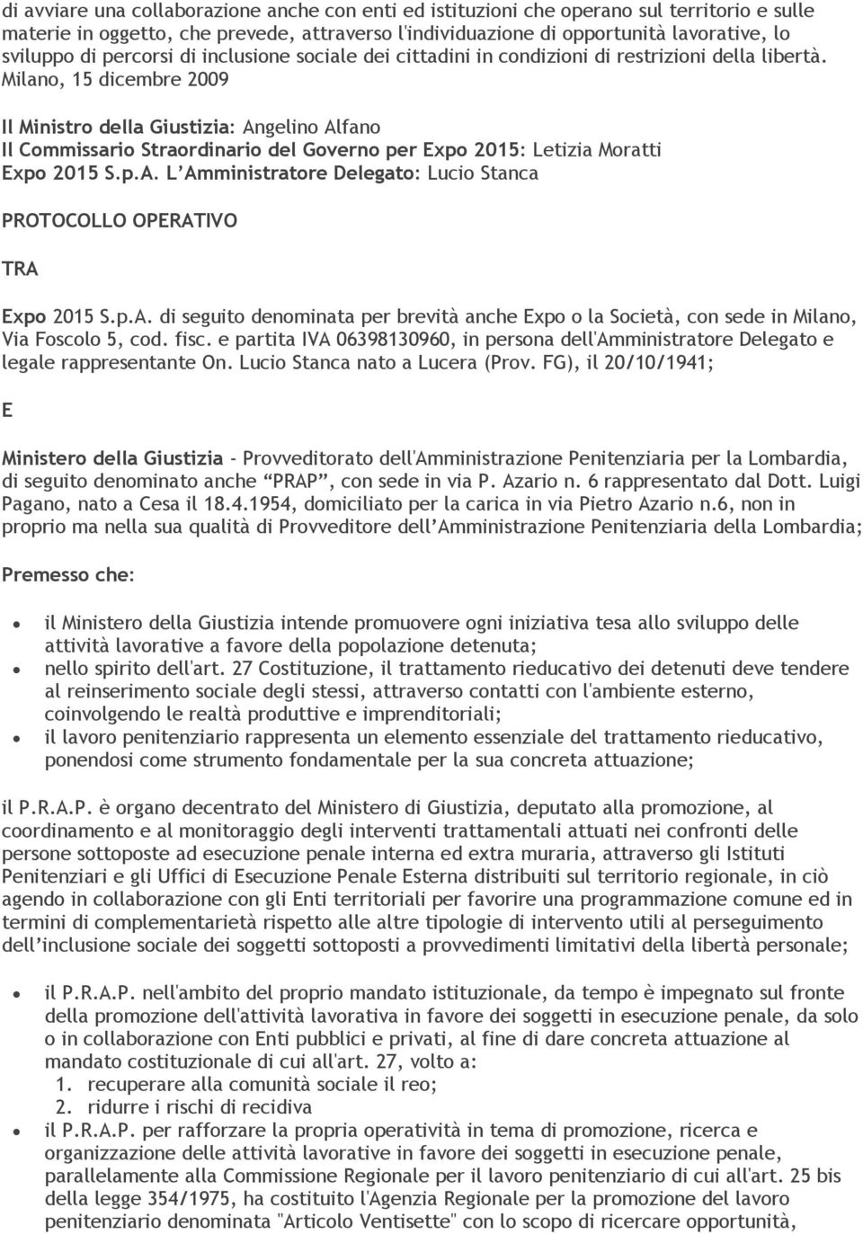 Milano, 15 dicembre 2009 Il Ministro della Giustizia: Angelino Alfano Il Commissario Straordinario del Governo per Expo 2015: Letizia Moratti Expo 2015 S.p.A. L Amministratore Delegato: Lucio Stanca PROTOCOLLO OPERATIVO TRA Expo 2015 S.