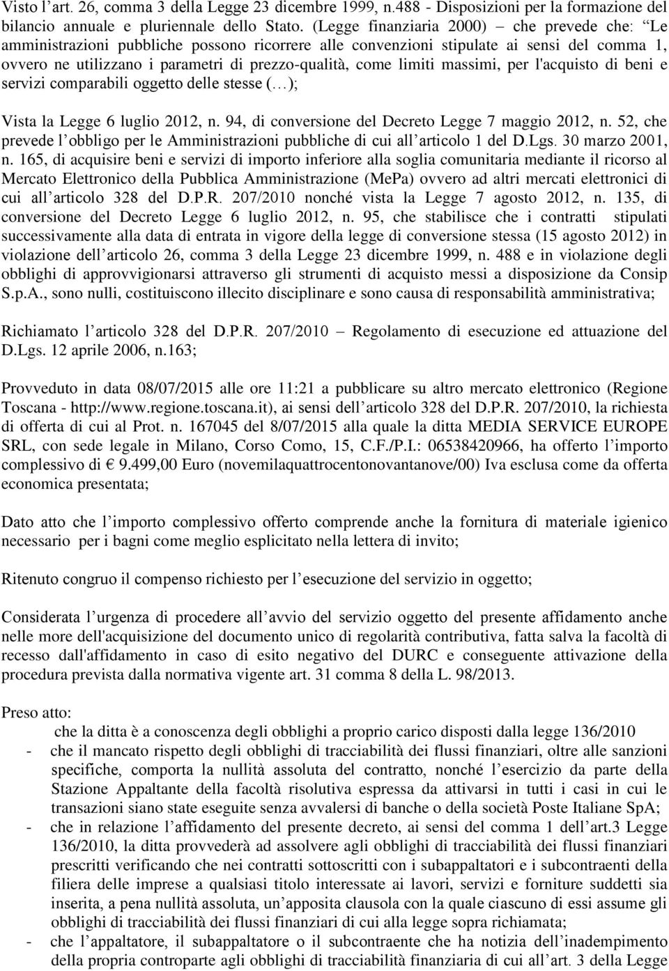 limiti massimi, per l'acquisto di beni e servizi comparabili oggetto delle stesse ( ); Vista la Legge 6 luglio 2012, n. 94, di conversione del Decreto Legge 7 maggio 2012, n.