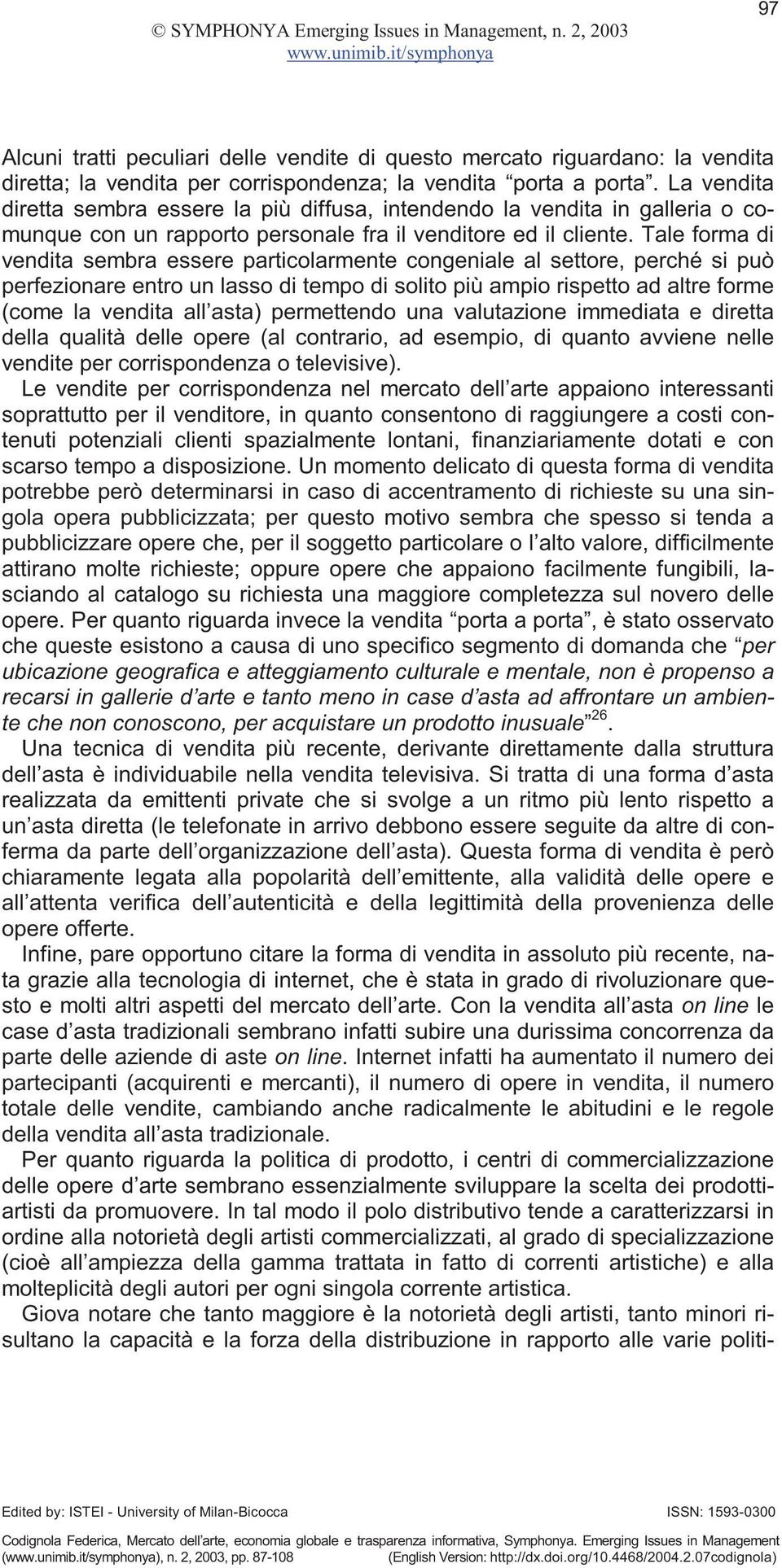 Tale forma di vendita sembra essere particolarmente congeniale al settore, perché si può perfezionare entro un lasso di tempo di solito più ampio rispetto ad altre forme (come la vendita all asta)