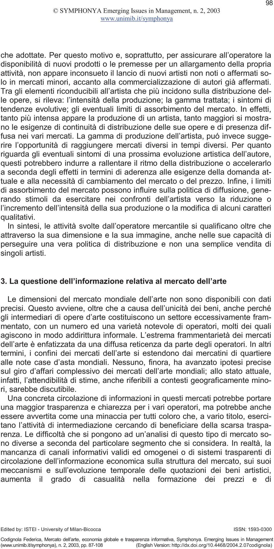 artisti non noti o affermati solo in mercati minori, accanto alla commercializzazione di autori già affermati.